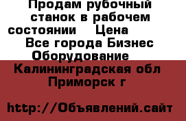 Продам рубочный станок в рабочем состоянии  › Цена ­ 55 000 - Все города Бизнес » Оборудование   . Калининградская обл.,Приморск г.